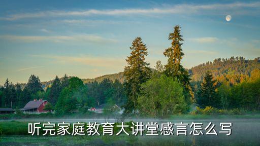 听完家庭教育大讲堂感言怎么写