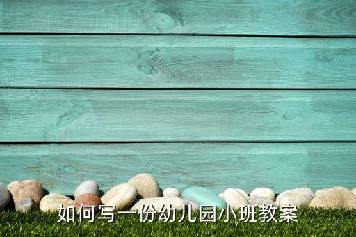 如何写一份幼儿园小班教案