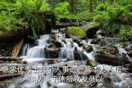 急求优秀士兵个人事迹一篇本人入伍一年从事干休所收发员以