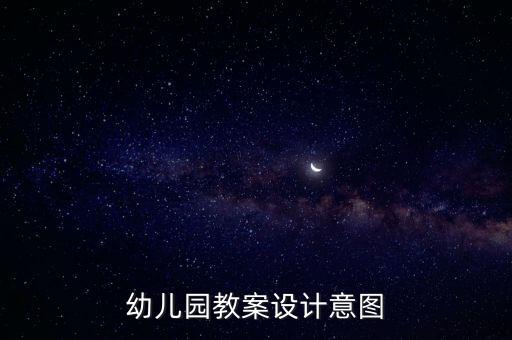 优秀教案幼儿园设计意图，幼儿园教案设计意图怎么写
