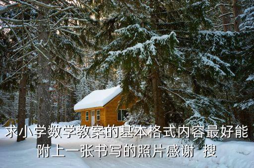 求小学数学教案的基本格式内容最好能附上一张书写的照片感谢  搜
