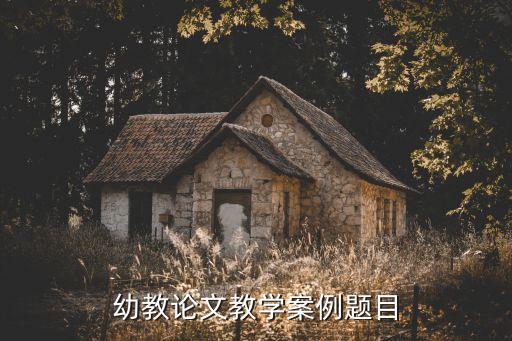 幼儿园教师论文关于学前教育案例，学前教育论文范文