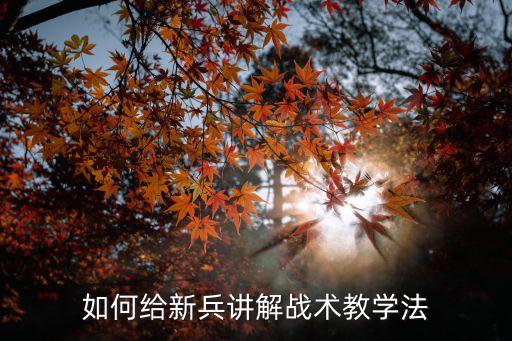 如何给新兵讲解战术教学法