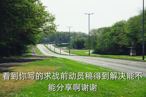 看到你写的求战前动员稿得到解决能不能分享啊谢谢