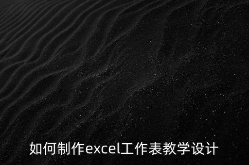 如何制作excel工作表教学设计