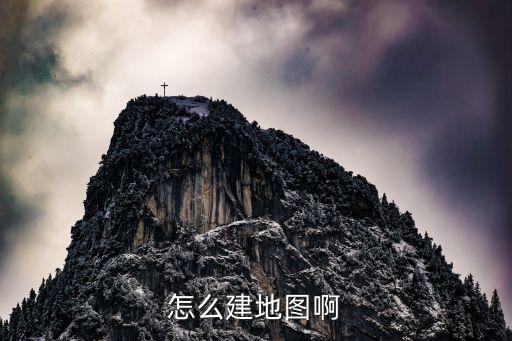 地图位置怎么创建，怎么建地图啊