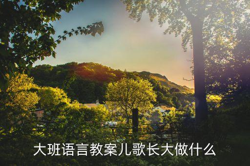 大班语言教案儿歌长大做什么