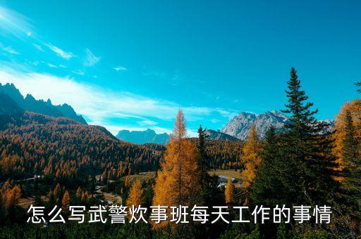 怎么写武警炊事班每天工作的事情
