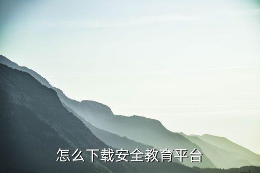 怎么下载安全教育平台