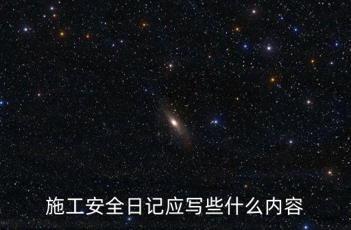 施工安全日记应写些什么内容
