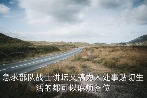 急求部队战士讲坛文稿为人处事贴切生活的都可以麻烦各位