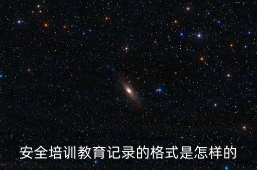 安全培训教育记录的格式是怎样的