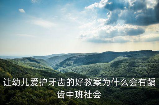 让幼儿爱护牙齿的好教案为什么会有龋齿中班社会