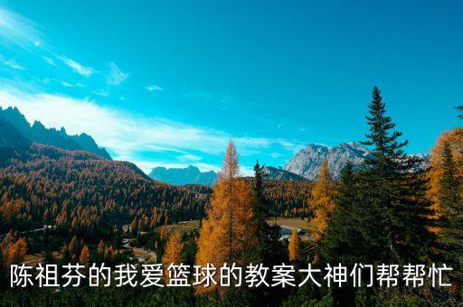 中班篮球教案，陈祖芬的我爱篮球的教案大神们帮帮忙