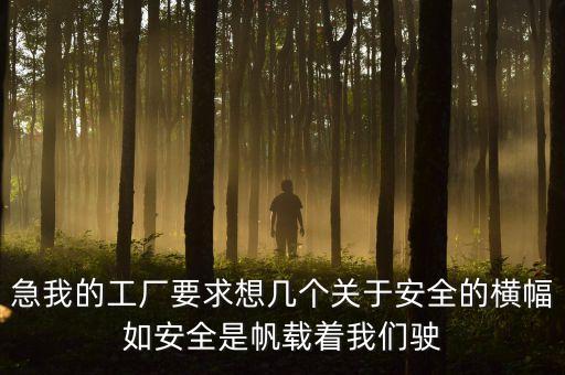 急我的工厂要求想几个关于安全的横幅如安全是帆载着我们驶
