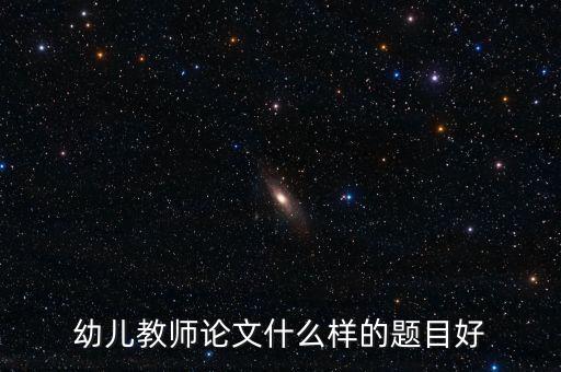 幼儿教师论文什么样的题目好