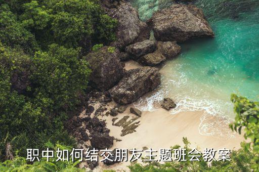 中职班会课主题教案，职中如何结交朋友主题班会教案