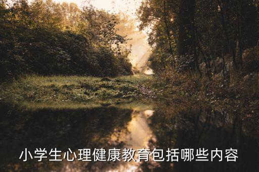 小学生心理健康教育包括哪些内容