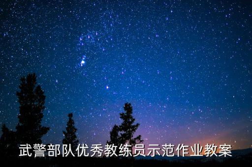 部队警戒防卫教案，武警部队优秀教练员示范作业教案