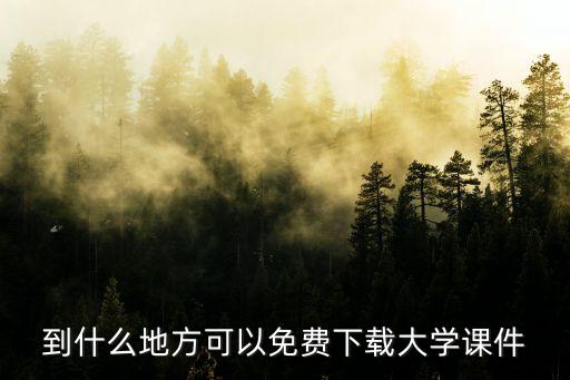 到什么地方可以免费下载大学课件