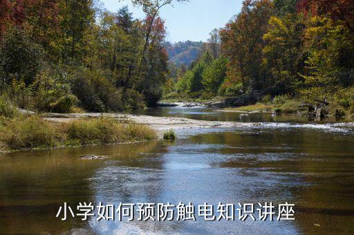 小学生安全知识教育讲座，小学如何预防触电知识讲座