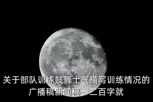 关于部队训练鼓舞士气描写训练情况的广播稿新闻稿一二百字就