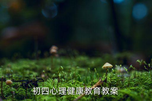 情绪心理健康教育教案，初四心理健康教育教案