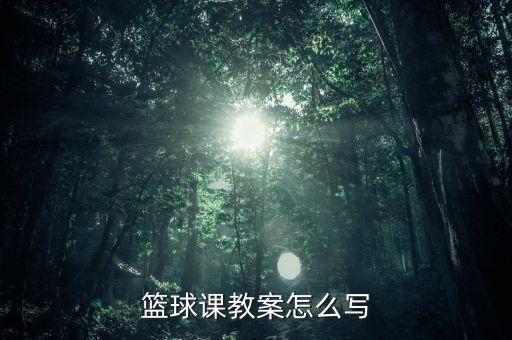 篮球课教案怎么写