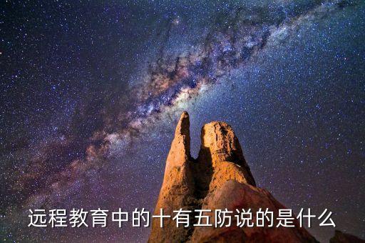 学校五防安全教育知识，远程教育中的十有五防说的是什么