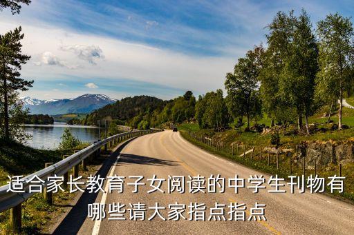 适合家长教育子女阅读的中学生刊物有哪些请大家指点指点