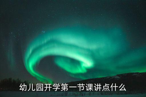 开学第一课大班教案，幼儿园开学第一节课讲点什么