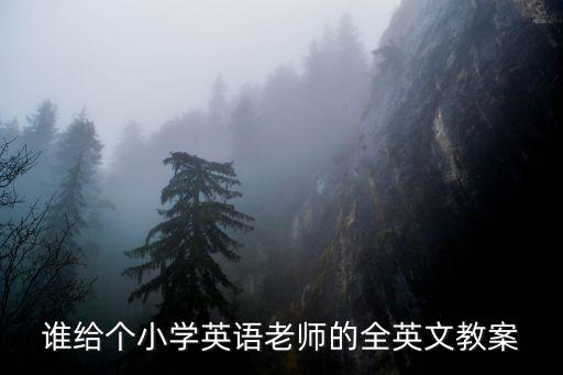 谁给个小学英语老师的全英文教案
