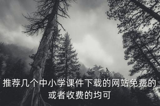 推荐几个中小学课件下载的网站免费的或者收费的均可