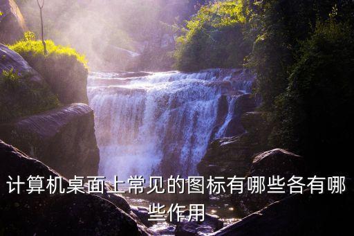 计算机桌面上常见的图标有哪些各有哪些作用