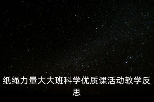 幼儿园现代科技教案大班反思，纸绳力量大大班科学优质课活动教学反思
