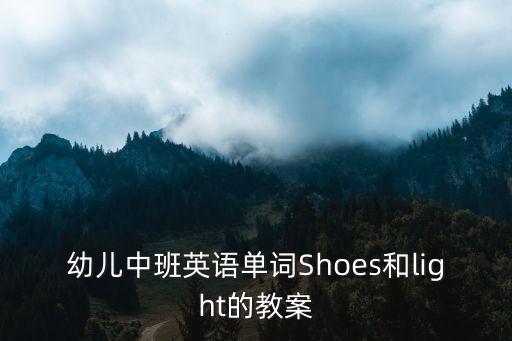幼儿中班英语单词Shoes和light的教案