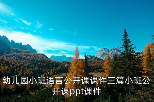 幼儿园小班语言公开课课件三篇小班公开课ppt课件