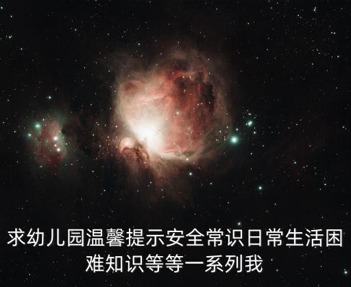 求幼儿园温馨提示安全常识日常生活困难知识等等一系列我